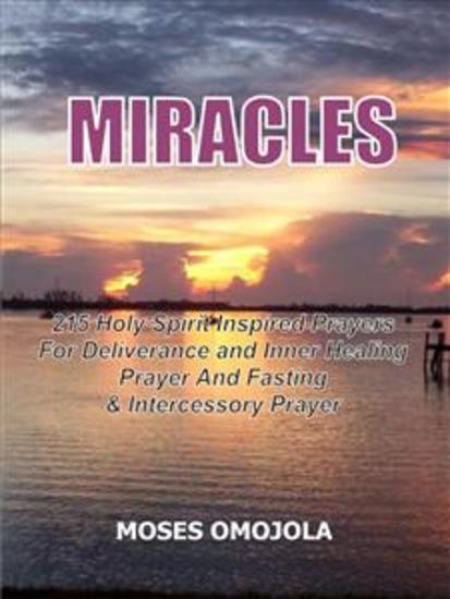 Miracles - 215 Holy spirit inspired prayers for deliverance and inner healing prayer and fasting and intercessory prayer - cover