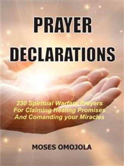 Prayer declarations - 230 Spiritual warfare prayers for claiming healing promises and commanding your miracles - cover