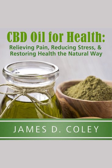 CBD Oil for Health - Relieving Pain Reducing Stress and Restoring Health the Natural Way - cover