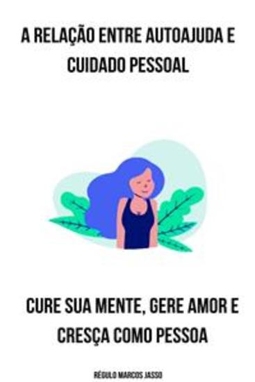 A Relação entre Autoajuda e Cuidado Pessoal - Cure Sua Mente Gere Amor e Cresça Como Pessoa - cover