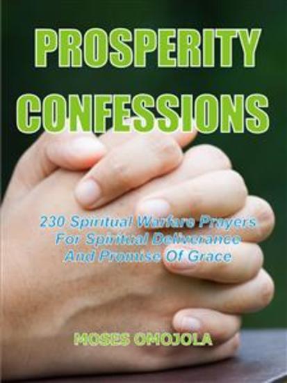 Prosperity confessions - 240 Spiritual warfare prayers for spiritual deliverance and promise of grace - cover
