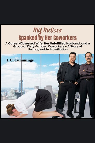 My Melissa--Spanked by Her Coworkers: A Career-Obsessed Wife Her Unfulfilled Husband and a Group of Dirty-Minded Coworkers - A Story of Unimaginable Humiliation - cover