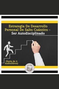 Estrategia De Desarrollo Personal De Salto Cuántico - Ser Autodisciplinado (Serie de 2 Audiolibros)