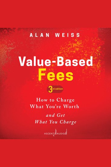 Value-Based Fees - How to Charge What You're Worth and Get What You Charge (3rd Edition) - cover