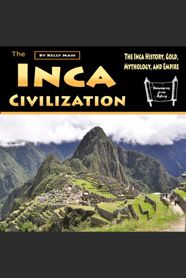 The Inca Civilization - The Inca History Gold Mythology and Empire - cover