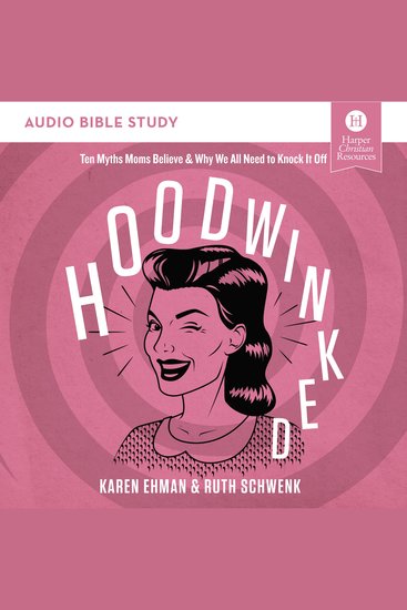 Hoodwinked: Audio Bible Studies - Ten Myths Moms Believe and Why We All Need to Knock It Off - cover