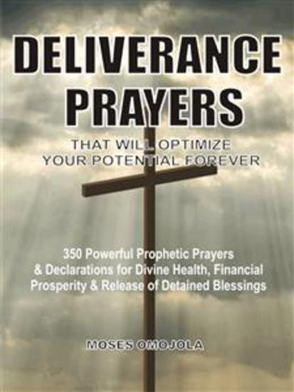Deliverance prayers that will optimize your potential forever - 350 Powerful prophetic prayers & declarations for divine heath financial prosperity & release of detained blessings - cover