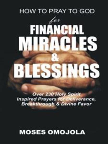 How to pray to god for financial miracles and blessings - Over 230 holy spirit inspired prayers for deliverance breakthrough & divine favor - cover
