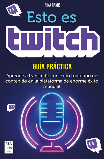 Esto es Twitch Guía práctica - Aprende a transmitir con éxito todo tipo de contenido en la plataforma de enorme éxito mundial - cover