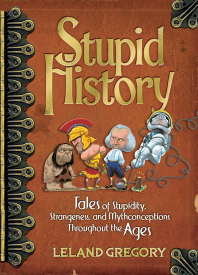 Stupid History - Tales of Stupidity Strangeness and Mythconceptions Through the Ages - cover