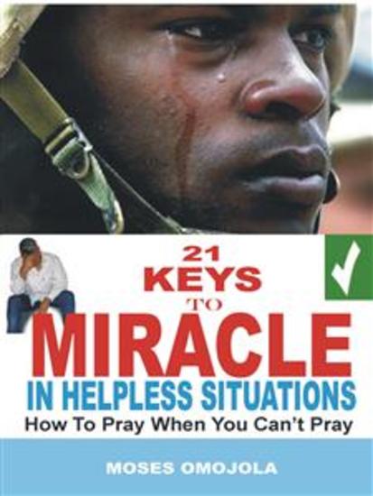 21 Keys to miracle in helpless situations - How to pray when you can’t pray - cover