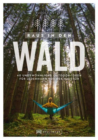 Raus in den Wald - 40 ungewöhnliche Outdoor-Ideen für Jedermann vor der Haustür - cover