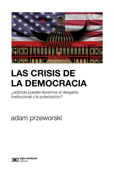 Las crisis de la democracia - ¿Adónde pueden llevarnos el desgaste institucional y la polarización? - cover