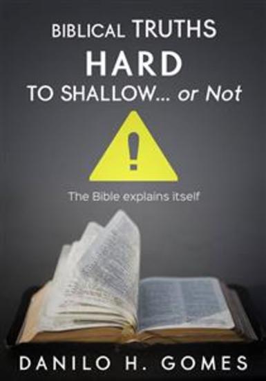 Biblical Truths Hard To Shallow… Or Not - The Bible Explains Itself - cover