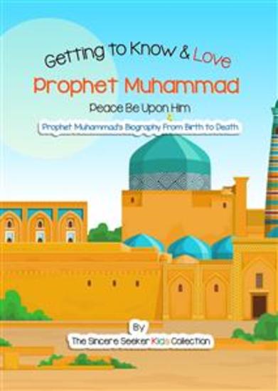 Getting to Know & Love Prophet Muhammad - Your Very First Introduction to Prophet Muhammad - cover