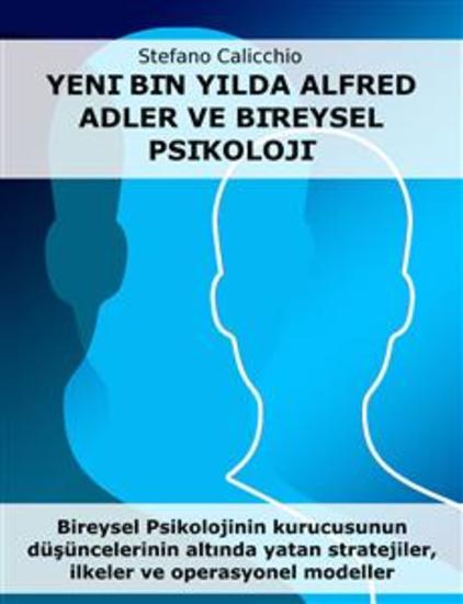Alfred Adler ve yeni milenyumda bireysel psikoloji - Bireysel Psikolojinin kurucusunun düşüncelerinin altında yatan stratejiler ilkeler ve operasyonel modeller - cover