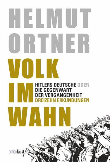 Volk im Wahn - Hitlers Deutsche oder Die Gegenwart der Vergangenheit Dreizehn Erkundungen - cover