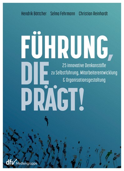 Führung die prägt! - 25 innovative Denkanstöße zu Selbstführung Mitarbeiterentwicklung und Organisationsgestaltung - cover