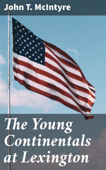 The Young Continentals at Lexington - Youthful Patriots in the Flames of Revolution - cover