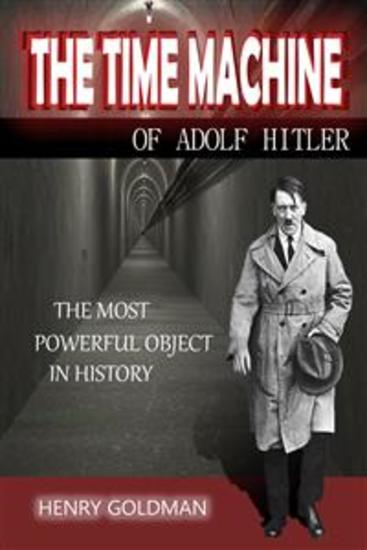 The Time Machine of Adolf Hitler - Historical novel based on real events - cover