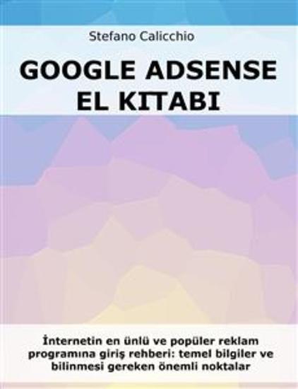 Google Adsense El Kitabı - İnternetin en ünlü ve popüler reklam programına giriş rehberi: temel bilgiler ve bilinmesi gereken önemli noktalar - cover
