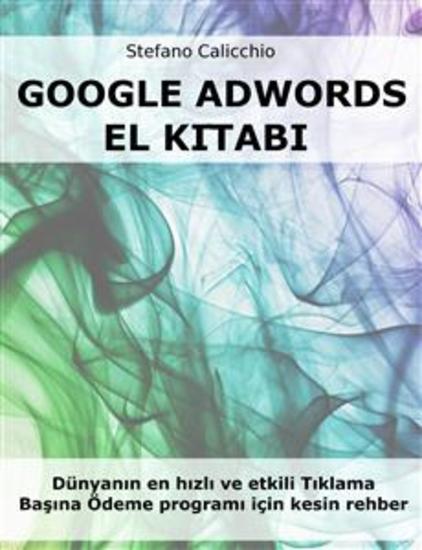 Google adwords el ki̇tabi - Dünyanın en hızlı ve etkili Tıklama Başına Ödeme programı için kesin rehber - cover