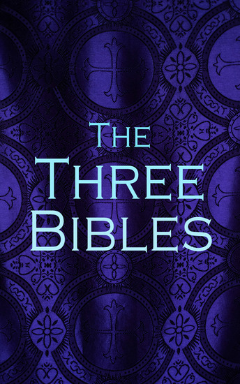 The Three Bibles - KJV DRV & WEB - King James Version Douay-Rheims Version and World English Bible - cover