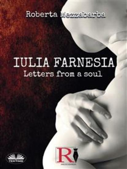 IULIA FARNESIA - Letters From A Soul - The Real Story Of Giulia Farnese - cover