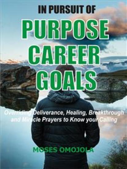 In pursuit of purpose career goals - Overriding deliverance healing breakthrough and miracle prayers to know your calling - cover