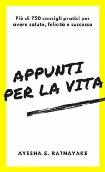 Appunti Per La Vita - Più Di 750 Consigli Pratici Per Avere Salute Felicità E Successo - cover