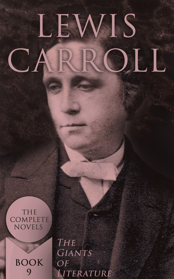 Lewis Carroll: The Complete Novels (The Giants of Literature - Book 9) - cover