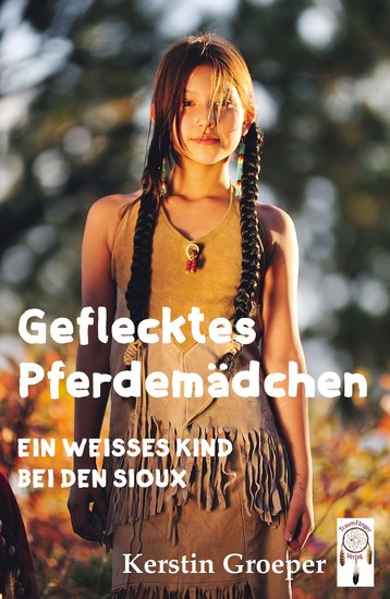 Geflecktes Pferdemädchen - Ein weißes Kind bei den Sioux - cover