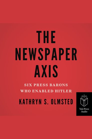 The Newspaper Axis - Six Press Barons Who Enabled Hitler - cover