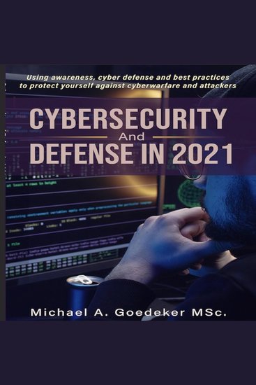 Cybersecurity and Defense in 2021 2nd Ed - Using awareness cyber defense and best practices to protect yourself against cyberwarfare and attackers - cover
