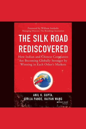 The Silk Road Rediscovered - How Indian and Chinese Companies Are Becoming Globally Stronger by Winning in Each Other's Markets - cover