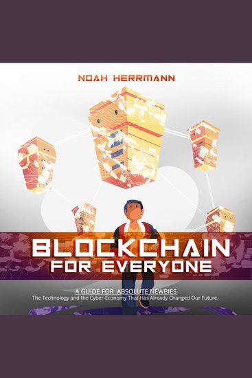 Blockchain for Everyone - A Guide for Absolute Newbies - The Technology and the Cyber-Economy That Have Already Changed Our Future - cover