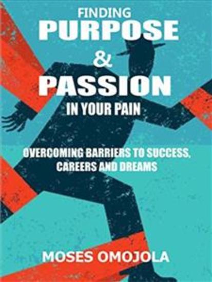 Finding purpose & passion in your pain - Overcoming barriers to success careers and dreams - cover