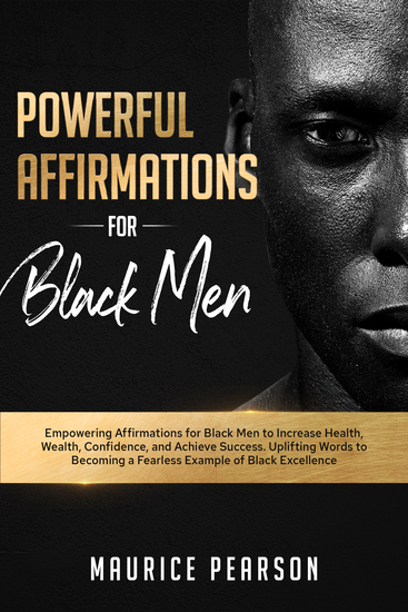 Powerful Affirmations for Black Men - Empowering Affirmations for Black Men to Increase Health Wealth Confidence and Achieve Success Uplifting Words to Becoming a Fearless Example of Black Excellence - cover
