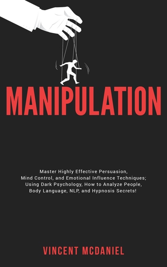 Manipulation - Master Highly Effective Persuasion Mind Control and Emotional Influence Techniques; Using Dark Psychology How to Analyze People Body Language NLP and Hypnosis Secrets! - cover