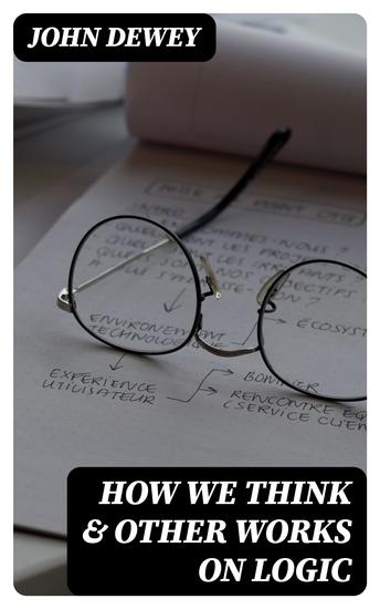 How We Think & Other Works On Logic - Leibniz's New Essays; Essays in Experimental Logic; Creative Intelligence; Human Nature & Conduct - cover