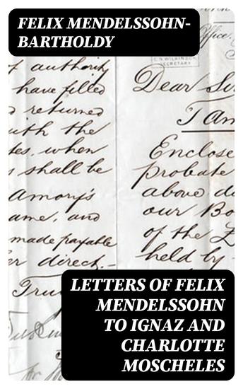 Letters of Felix Mendelssohn to Ignaz and Charlotte Moscheles - cover