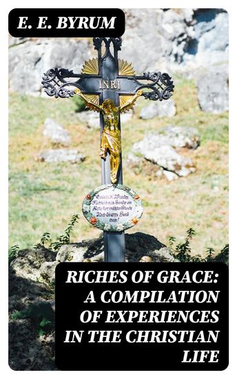 Riches of Grace: A Compilation of Experiences in the Christian Life - A Narration of Trials and Victories Along the Way - cover