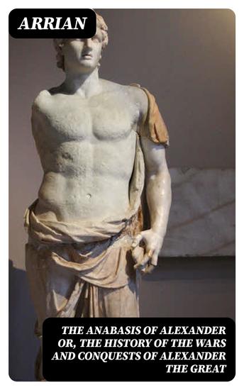 The Anabasis of Alexander or The History of the Wars and Conquests of Alexander the Great - cover