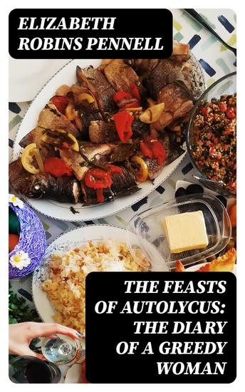 The Feasts of Autolycus: The Diary of a Greedy Woman - cover