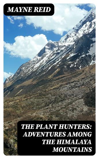 The Plant Hunters: Adventures Among the Himalaya Mountains - cover