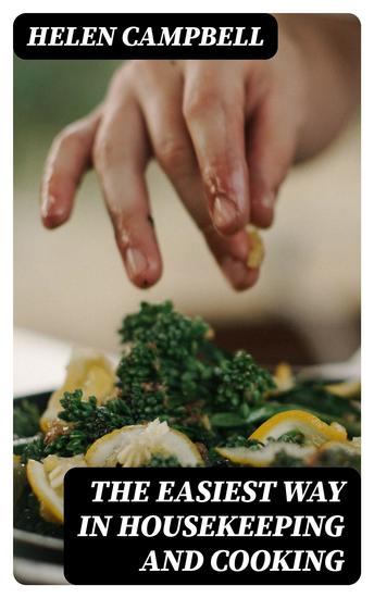 The Easiest Way in Housekeeping and Cooking - Adapted to Domestic Use or Study in Classes - cover