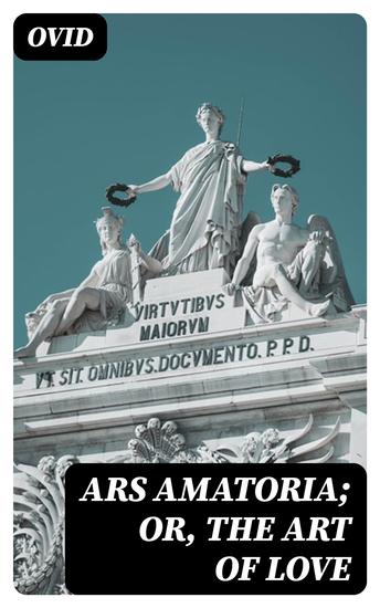 Ars Amatoria; or The Art Of Love - Literally Translated into English Prose with Copious Notes - cover