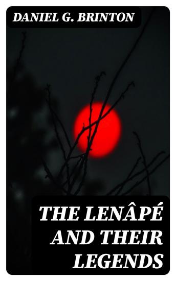 The Lenâpé and Their Legends - With the complete text and symbols of the Walam olum a new translation and an inquiry into its authenticity - cover