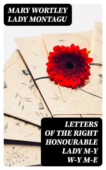 Letters of the Right Honourable Lady M—y W—y M—e - Written during Her Travels in Europe Asia and Africa to Persons of Distinction Men of Letters &c in Different Parts of Europe - cover