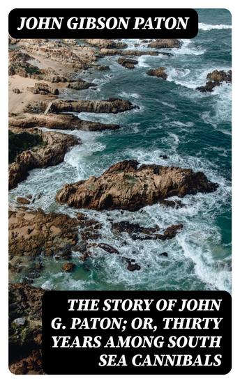 The Story of John G Paton; Or Thirty Years Among South Sea Cannibals - cover